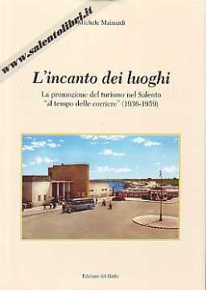 Immagine di L'incanto dei luoghi. La promozione del turismo nel Salento "al tempo delle corriere" 1936-19